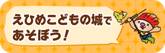 えひめこどもの城であそぼう！