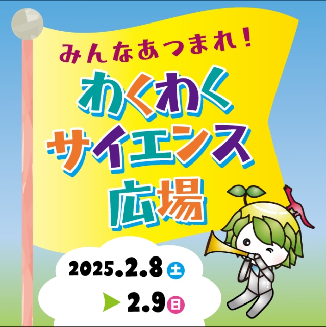 スペシャル科学イベント「みんなあつまれ！わくわくサイエンス広場」